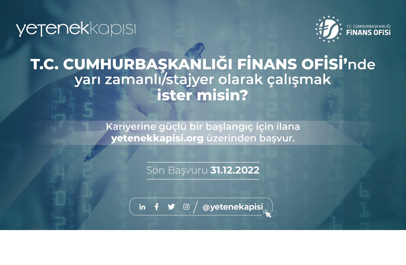 Sevgili öğrenciler, Kariyerine finans alanında güçlü bir adım atmak ister misiniz? T.C. Cumhurbaşkanlığı Finans Ofisi yarı zamanlı/stajyer olarak görevlendirilmek üzere lisans, yüksek lisans ve doktora öğrencisi takım arkadaşları arıyor. Başvurularınızı 31.12.2022 tarihine kadar yetenekkapisi.org üzerinden yapabilirsiniz. ………………………………………………………………………….. Dear students, Would you like to take a strong step in your career in finance? T.R. The Presidency Finance Office is looking for teammates who are un